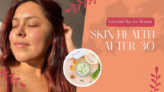 Skin Health After 30 tips for Woman